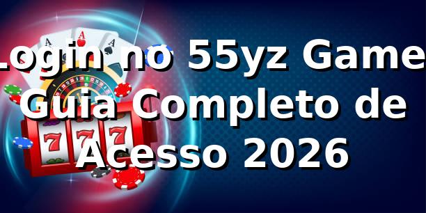 Login no 55yz Game: Guia Completo de Acesso 2026 🔐