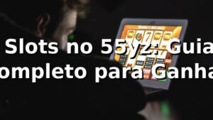 ⭐ Slots no 55yz: Guia Completo para Ganhar